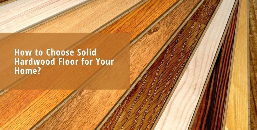 How to Choose Solid Hardwood Floor for Your Home?