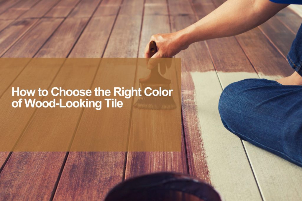 How to Choose the Right Color of Wood Looking Tile