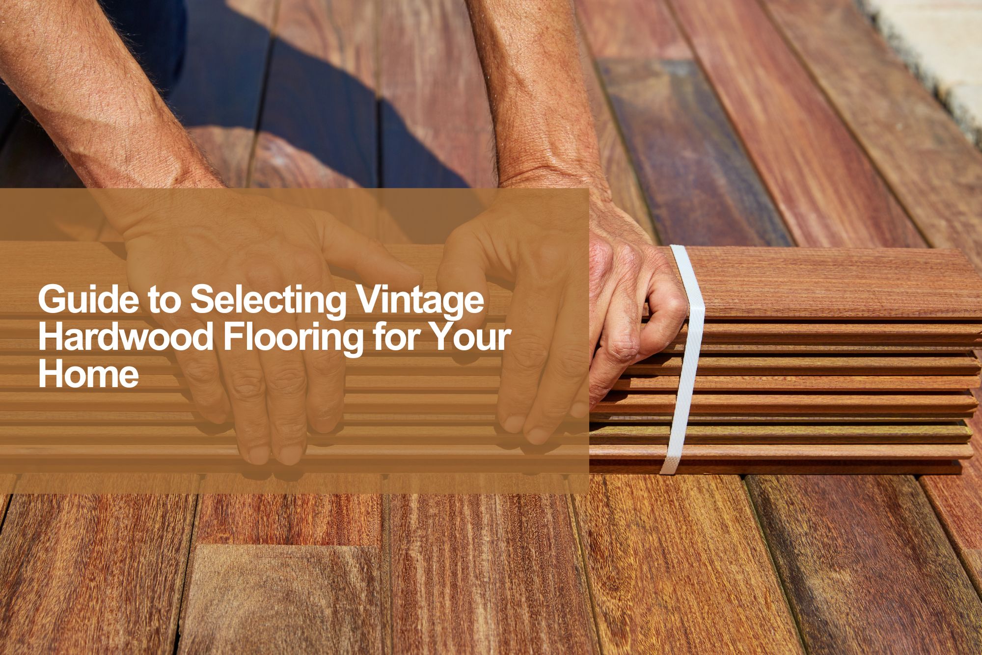 Guide to Selecting Vintage Hardwood Flooring for Your Home