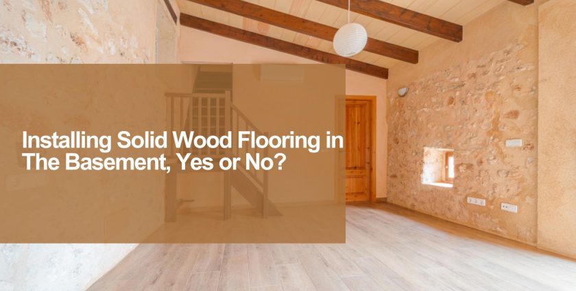 Yes or No to Installing Solid Wood Flooring in The Basement