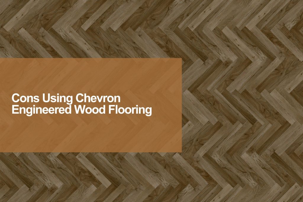 cons using chevron enginereed wood flooring