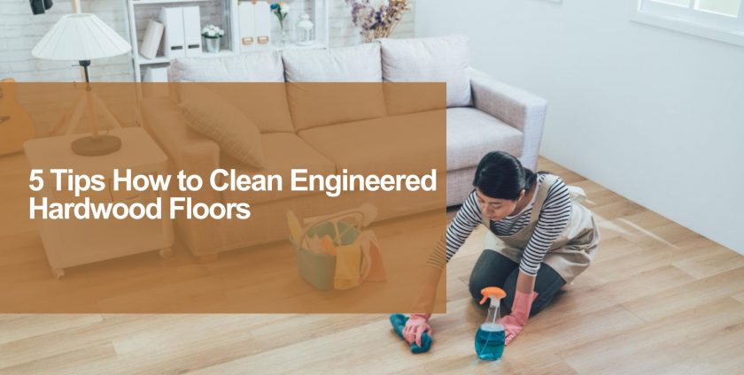 tips how to cleaning engineered wood flooring